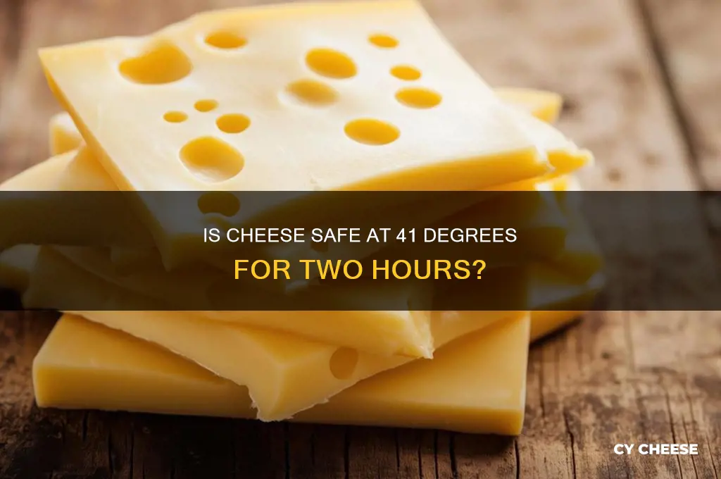 is cheese safe at 41 degrees over two hours