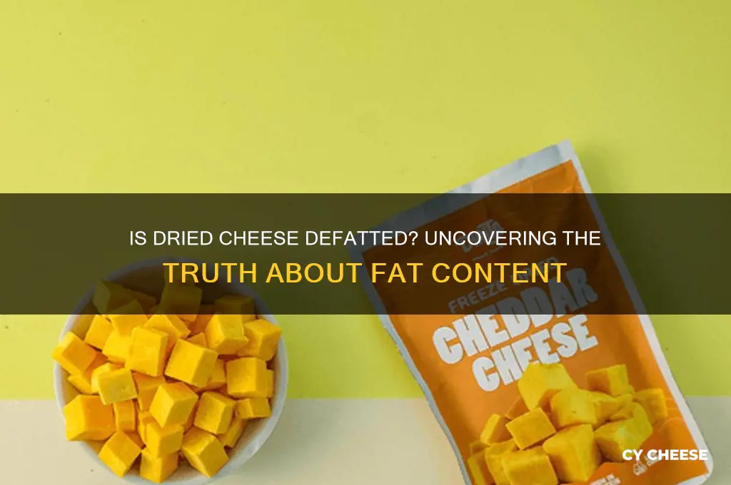 is dried cheese defatted