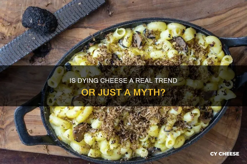 is dying cheese a thing