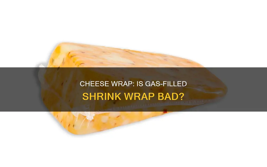 is gas filled shrink wrap on cheese bad