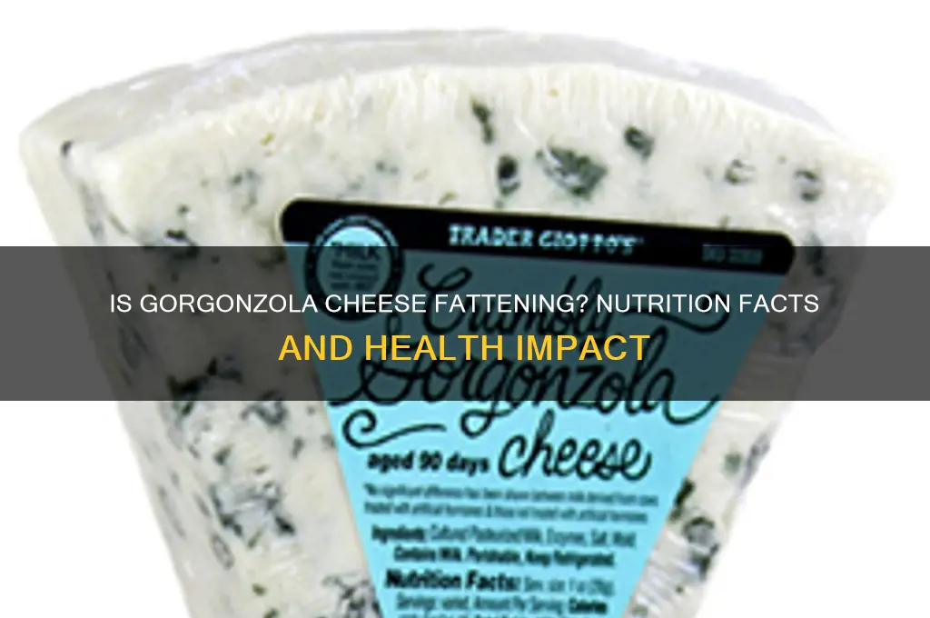 is gorgonzola cheese fattening