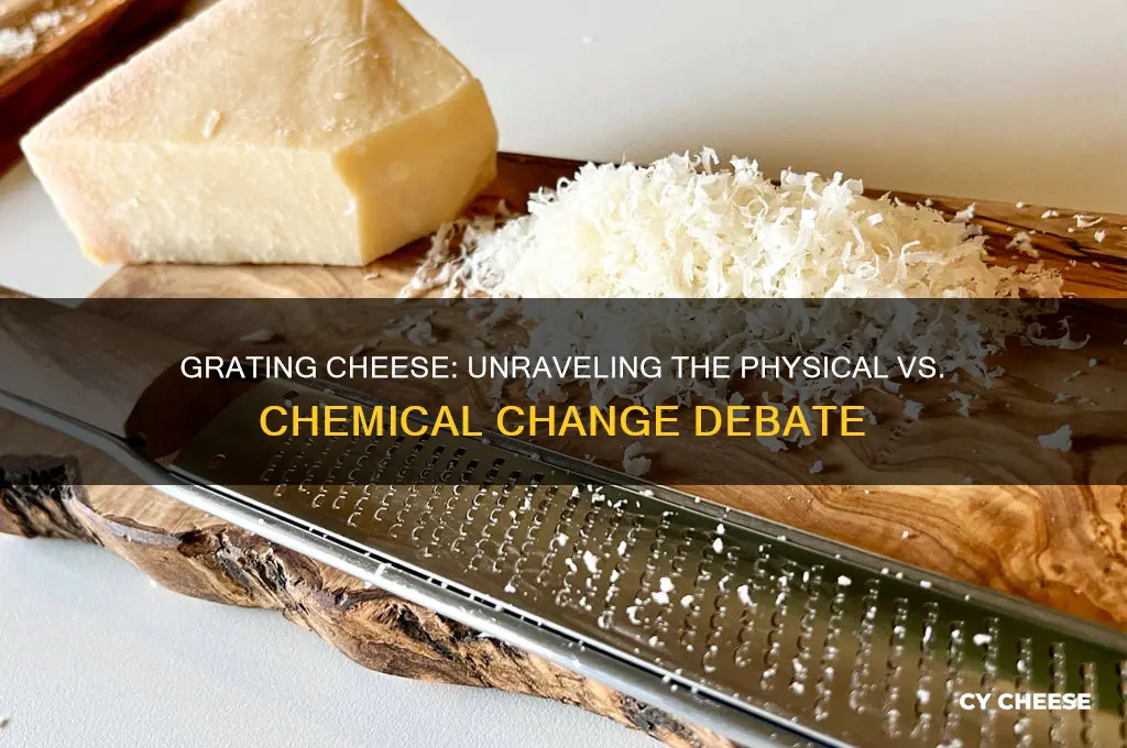 is grating cheese a physical or chemical change