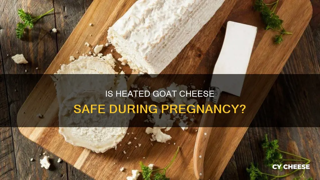 is heated goats cheese safe in pregnancy