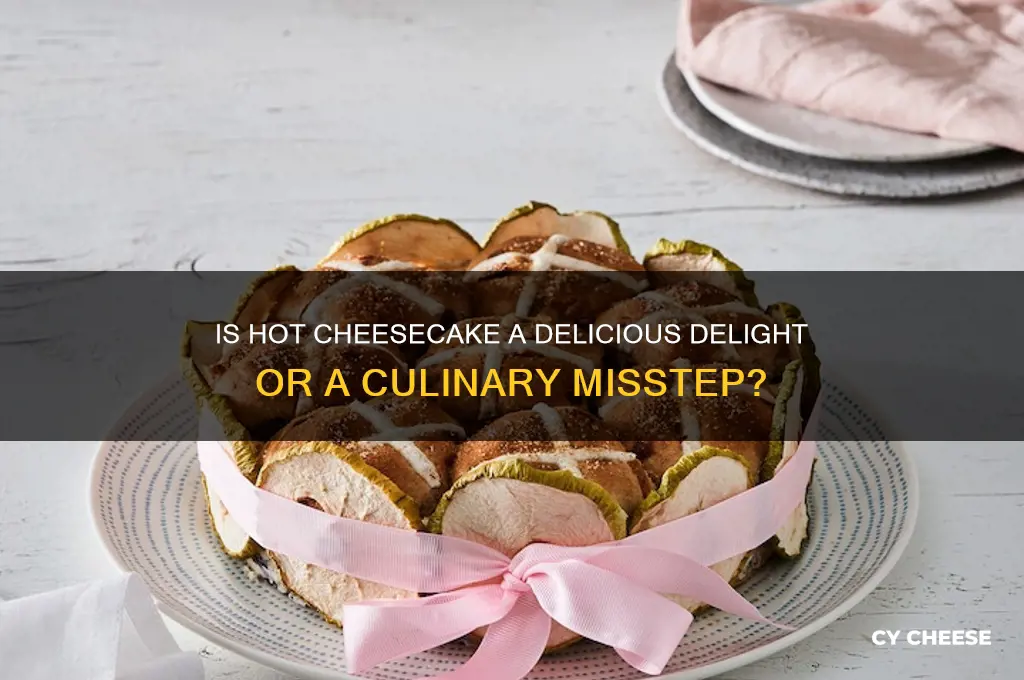 is hot cheese cake good