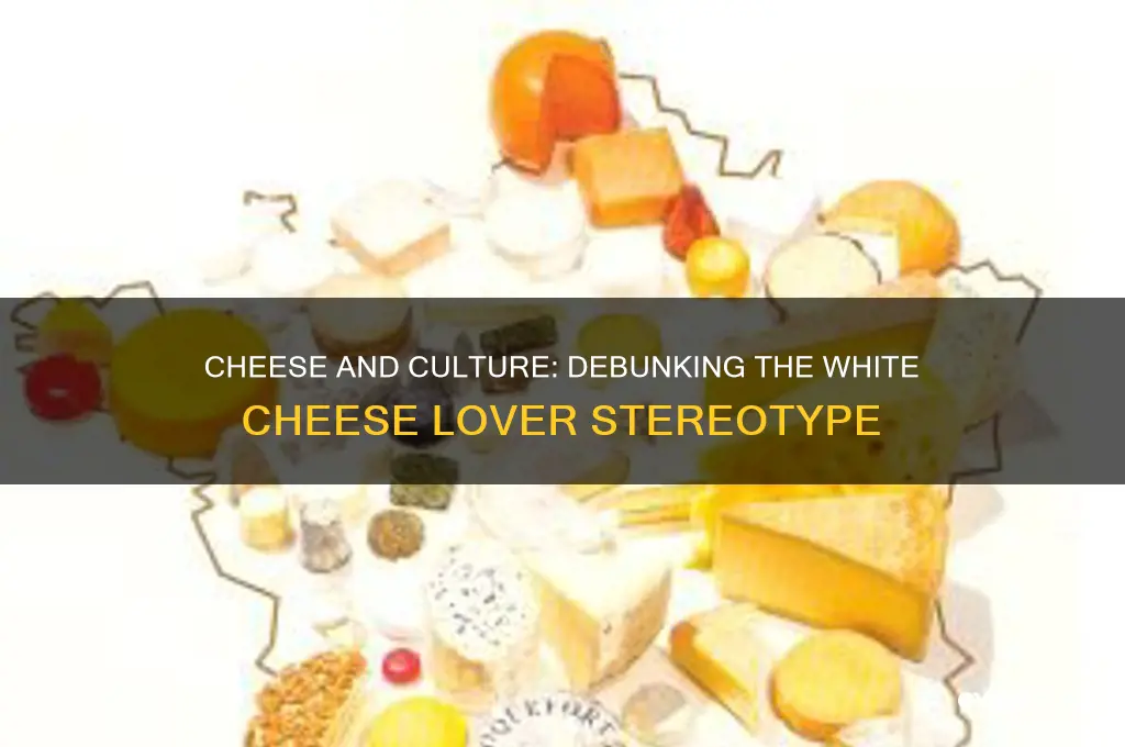 is it a stereotype that whites love cheese