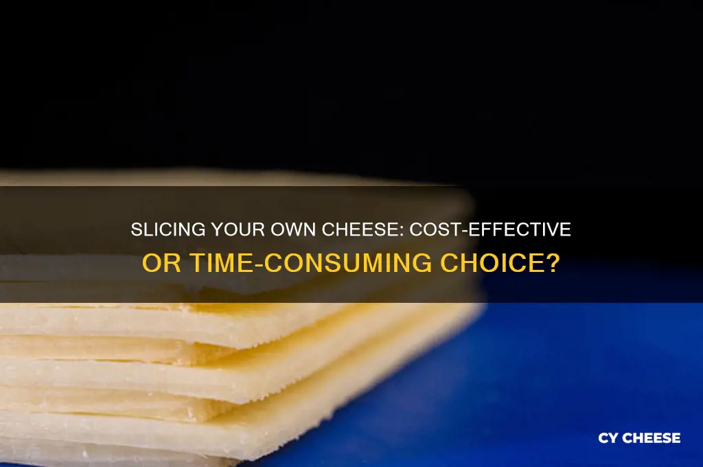 is it cheaper to slice your own cheese