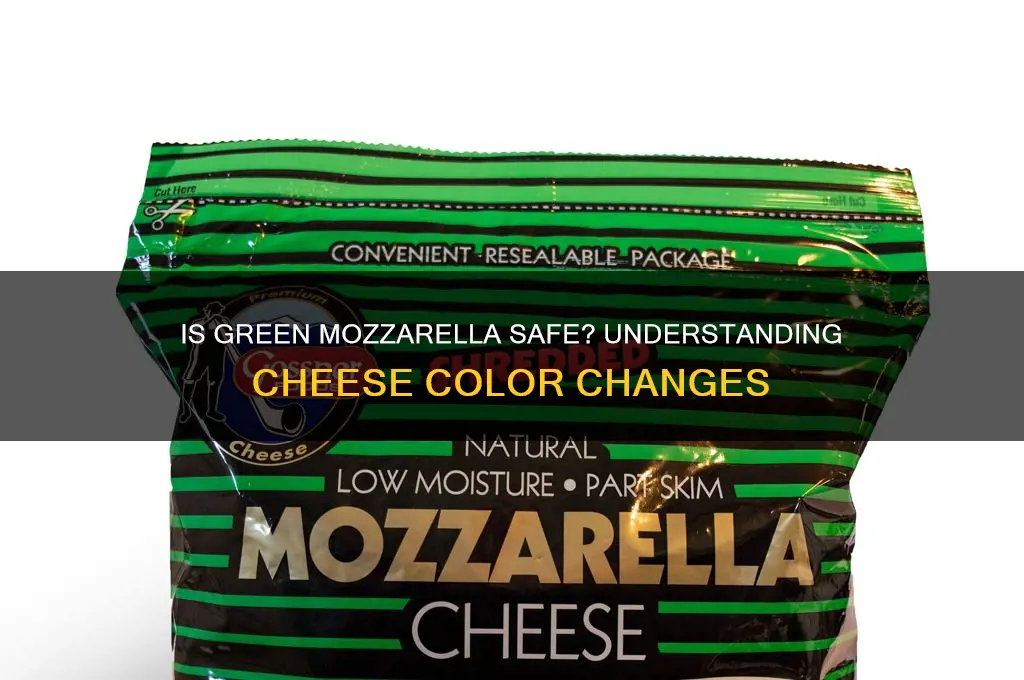is it okay if mozzeralla cheese has faint green tinge