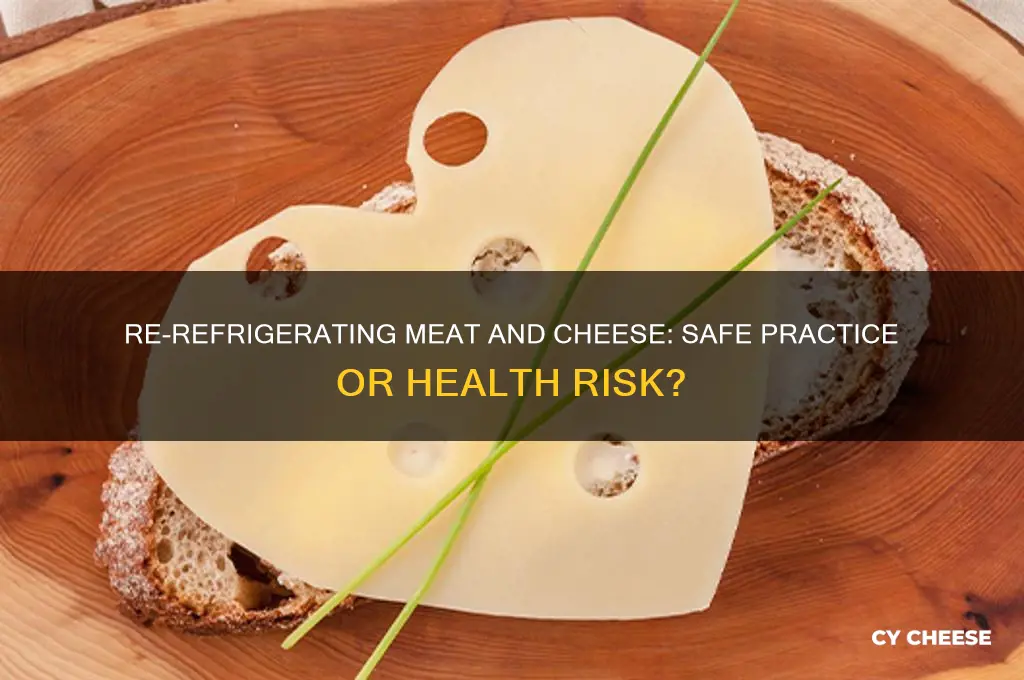 is it safe to re-refrigerate meat and cheese
