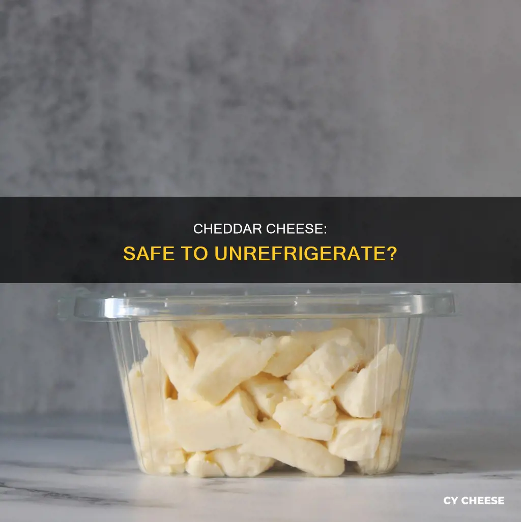 is it safe to unrefrigerate cheddar cheese