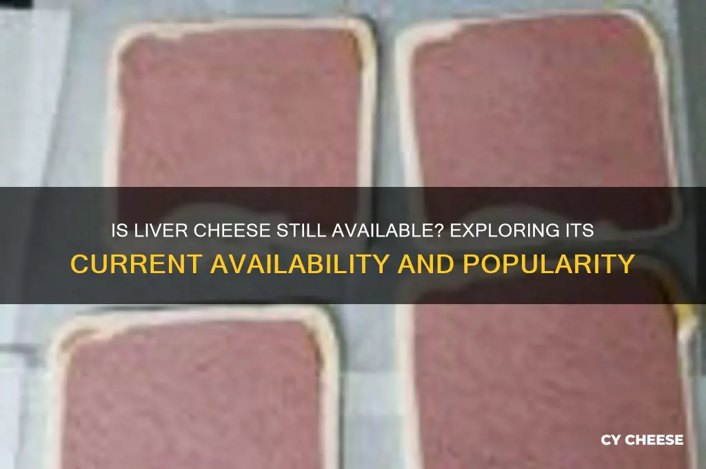 is liver cheese still available