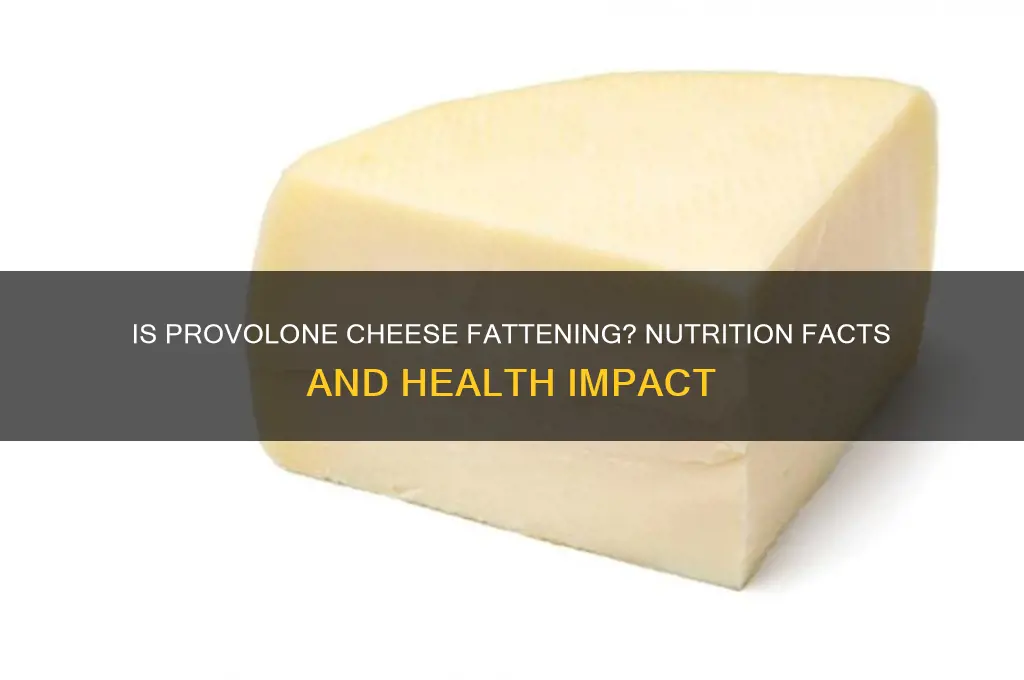 is provolone cheese fattening