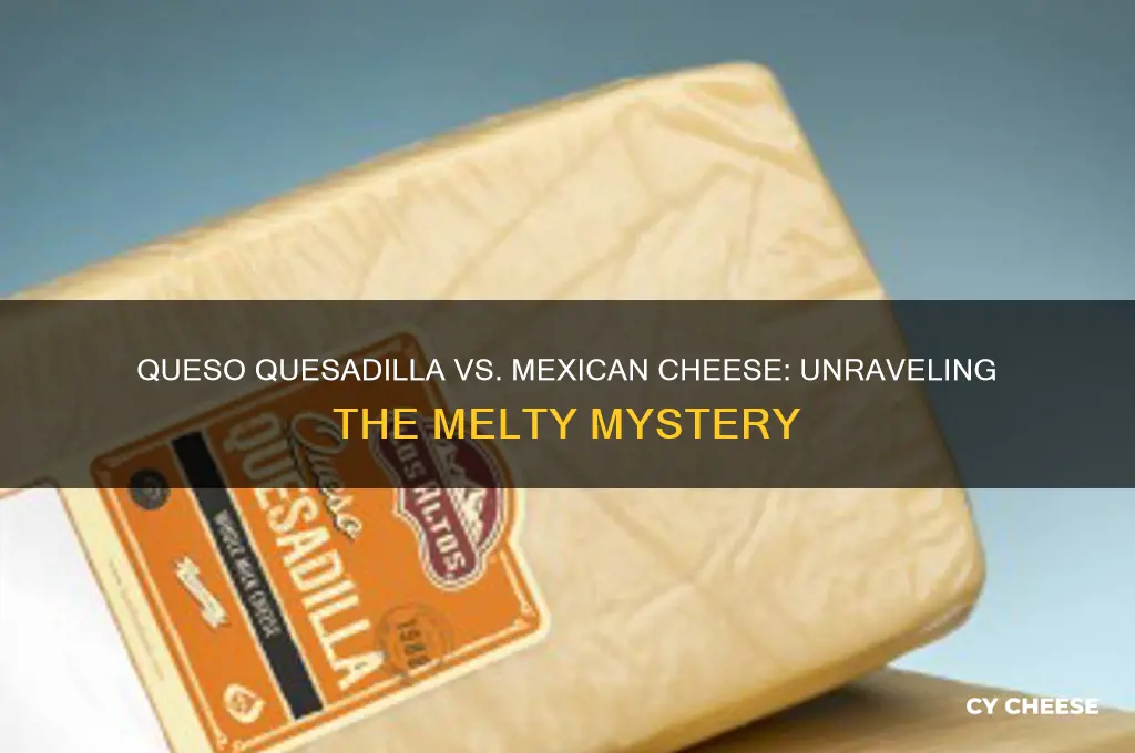 is queso quesadilla cheese the same as mexican cheese