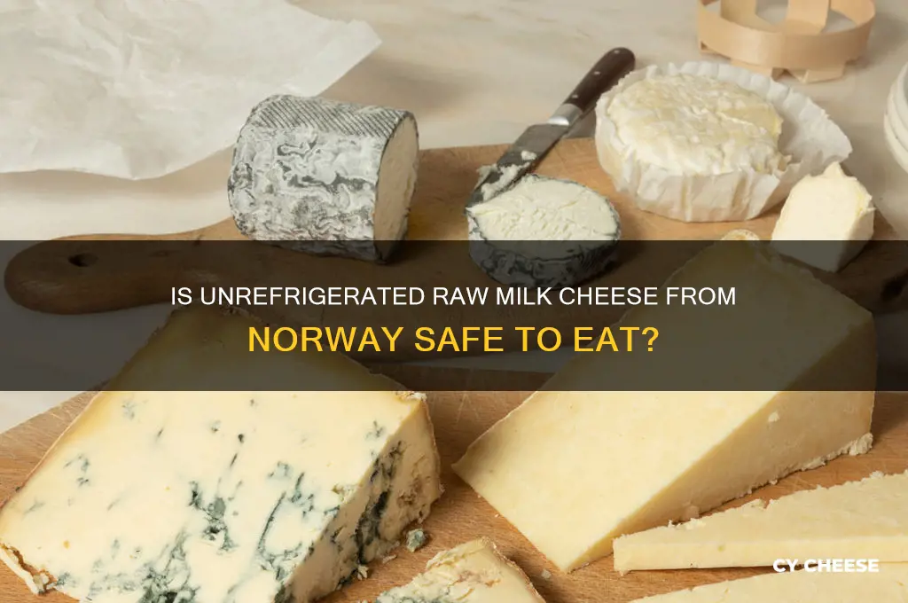 is raw milk cheese from norway ok not refrigerated