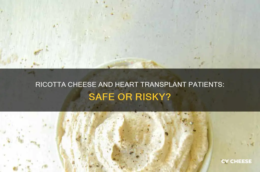 is ricotta cheese contratindicated for a heart transplant patient