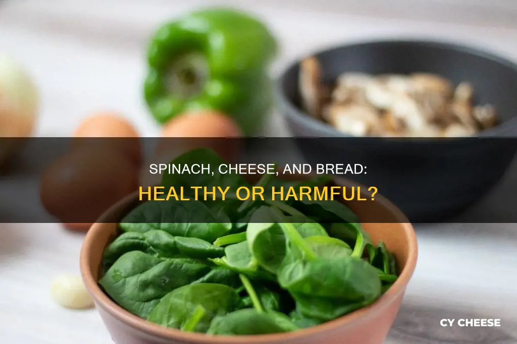 is spinach cheese and bread bad for you