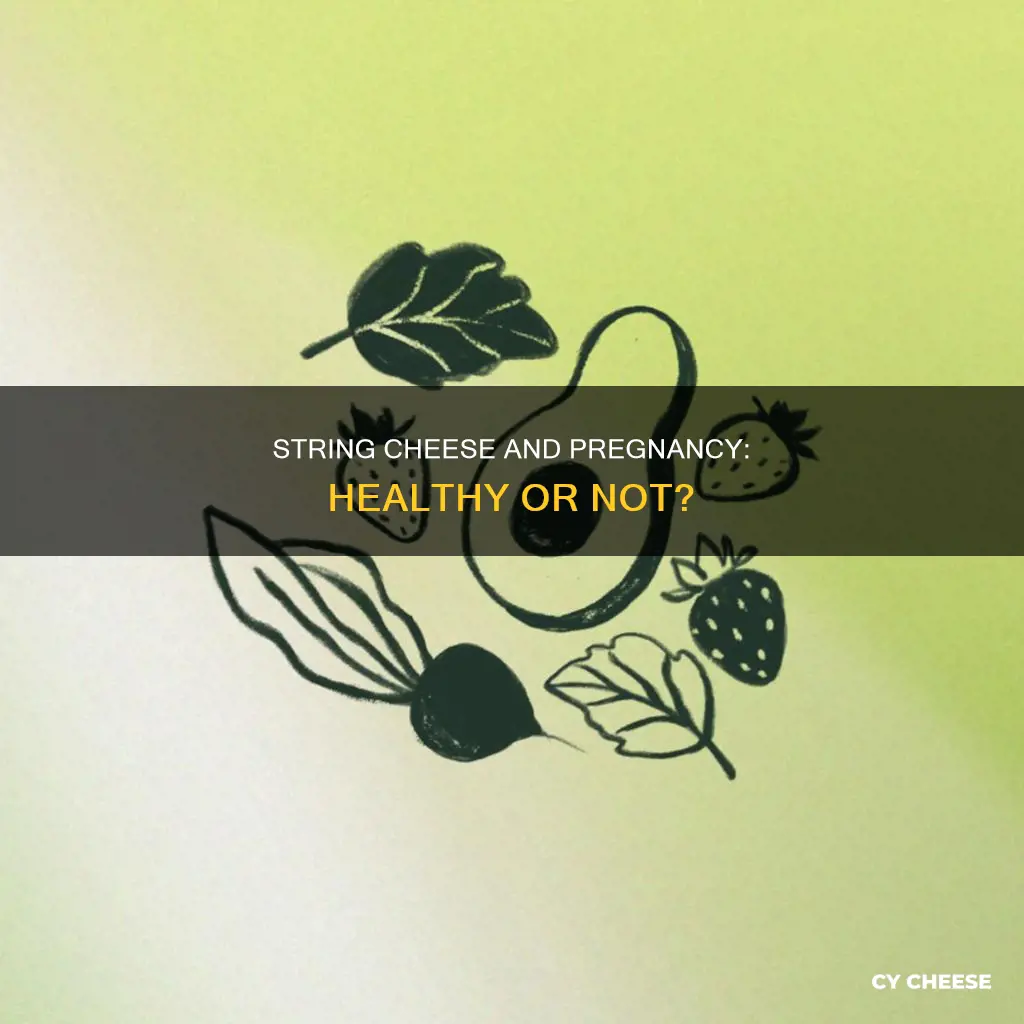 is string cheese healthy during pregnancy