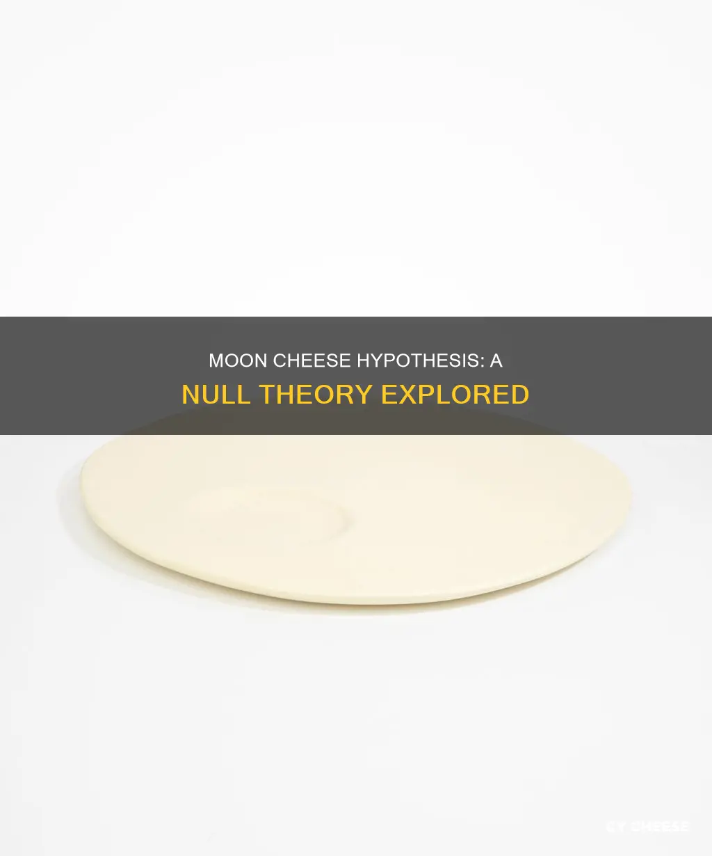 is the moon made of cheese a null hypothesis