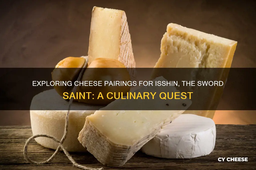 is there a cheese for ishhin the sword saint