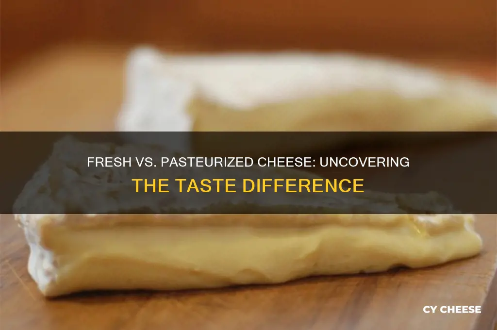is there a taste difference between fresh and pasteurized cheese