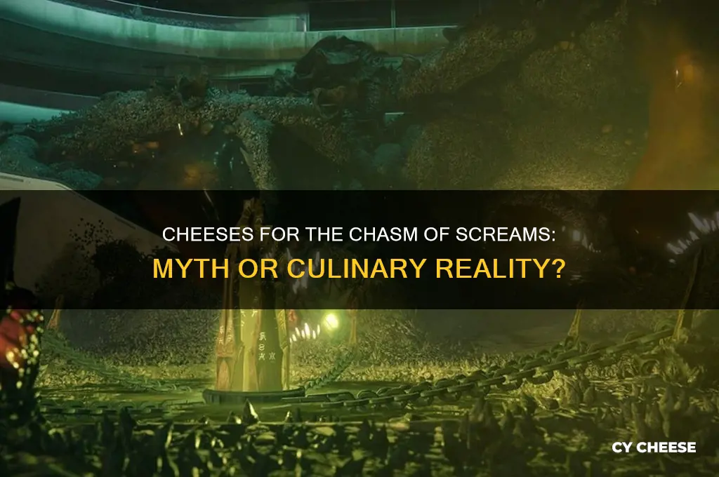 is there any cheeses for the chasm of screams