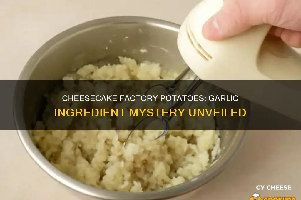 is there gsrlic in cheese cake factory potatoes