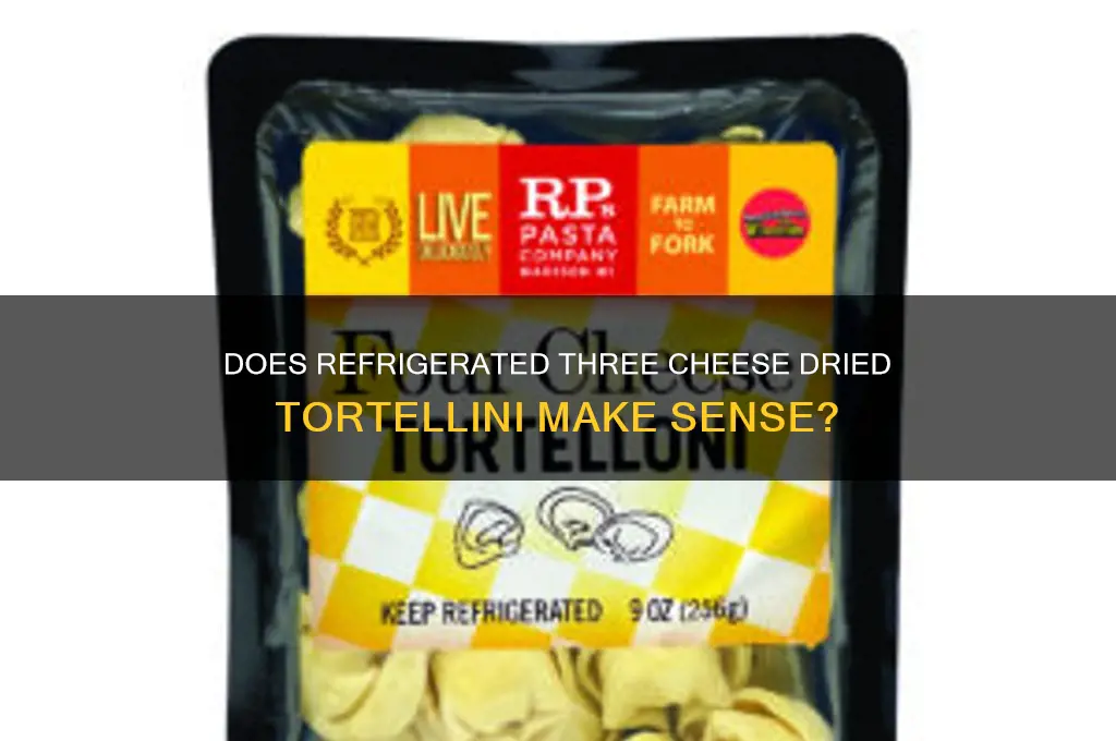is three cheese dried tortellini in the refrigerator section mean