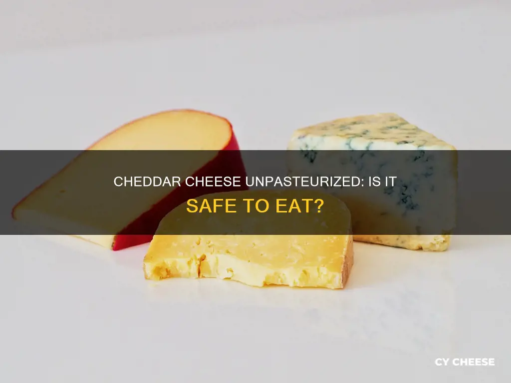 is unpasturized cheddar cheese dangerous