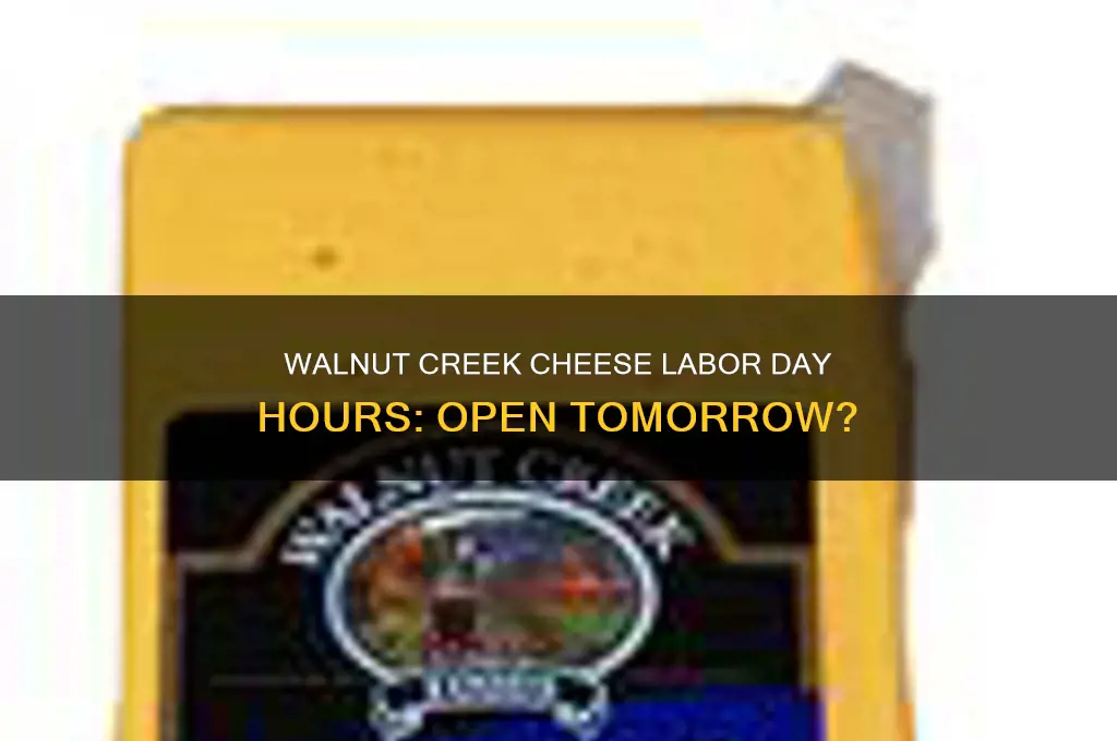 is walnut creek cheese open tomorrrow labor day