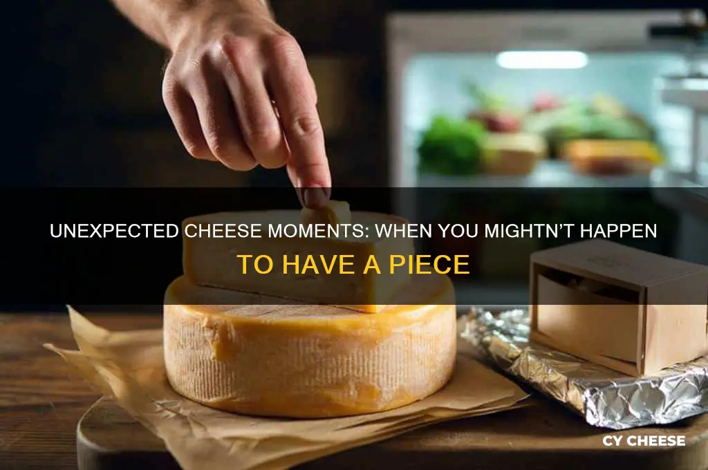 mightn t happen to have a piece of cheese