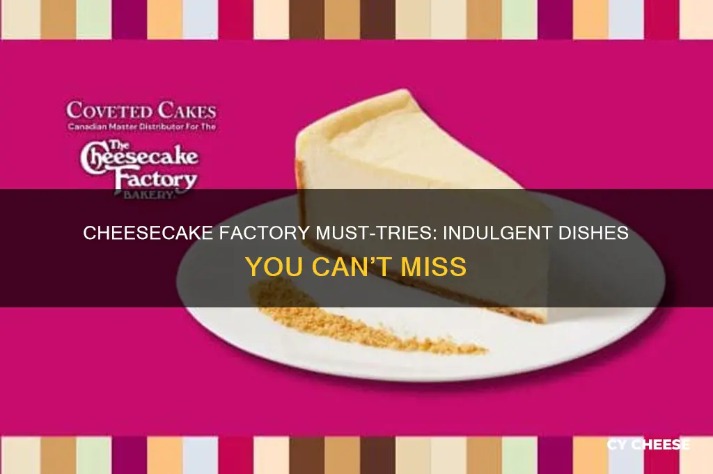 must thing to try in cheese cake factory