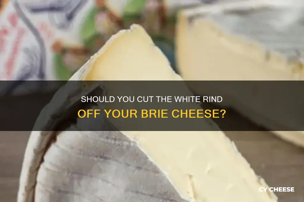 should i cut the white off my brie cheese
