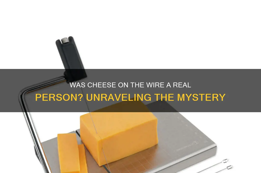 was cheese on the wire a real person