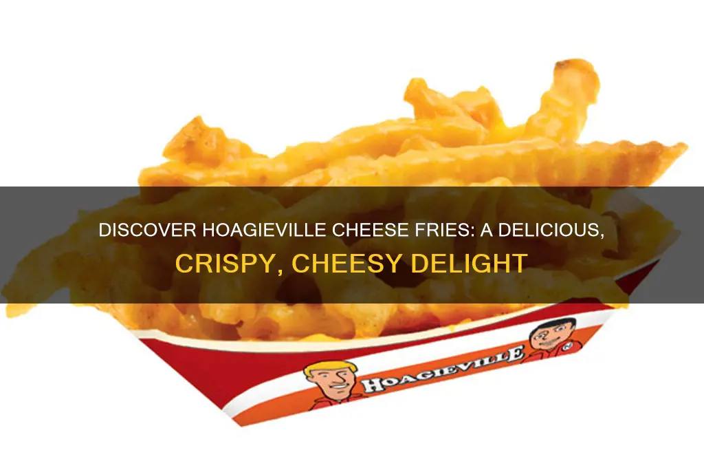 what are hoagieville cheese fries