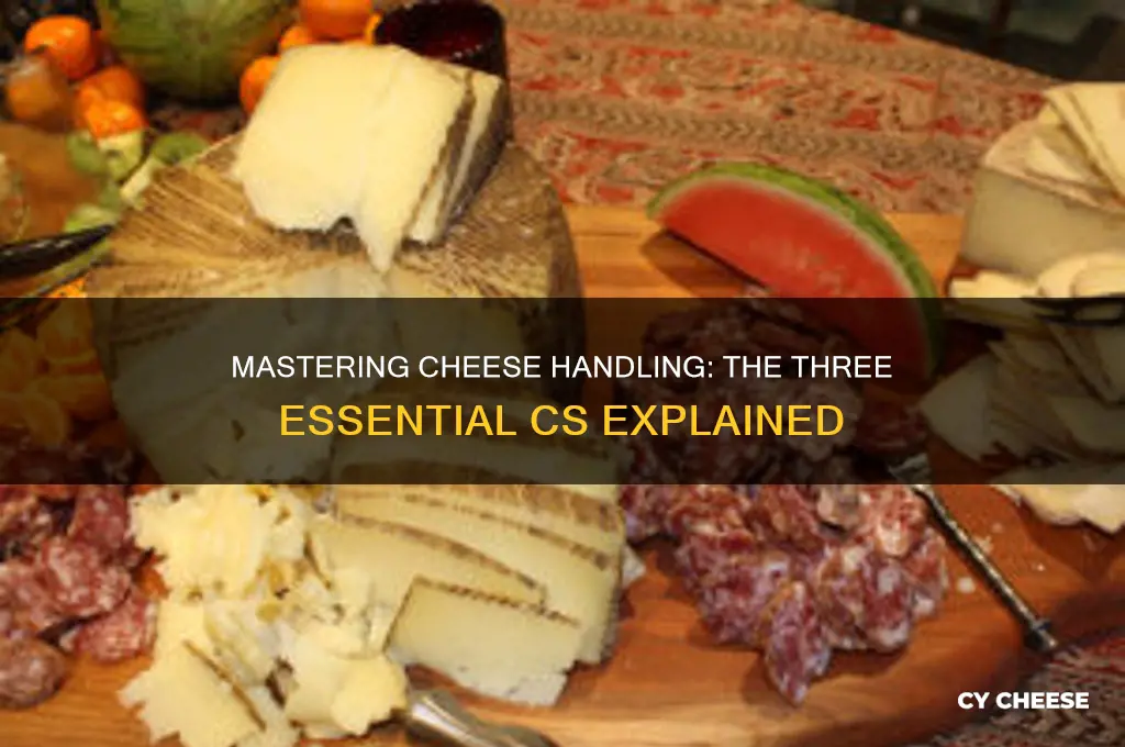 what are the three cs of cheese handling