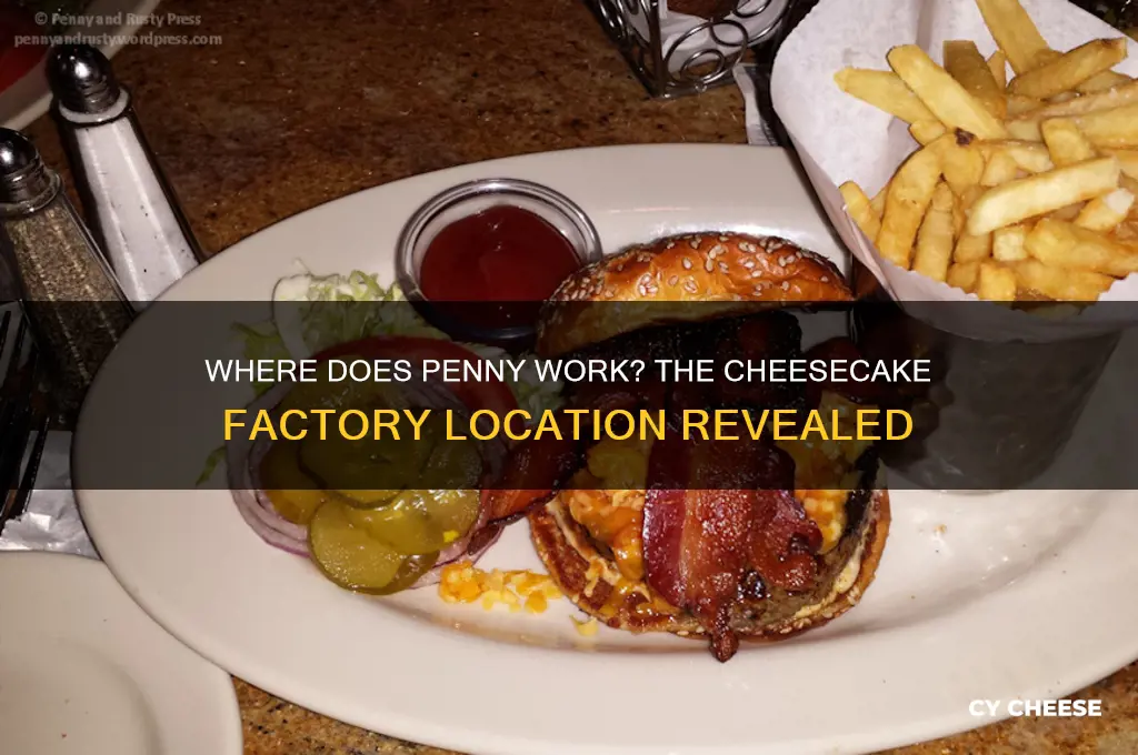 what cheese cake factory does penny work at