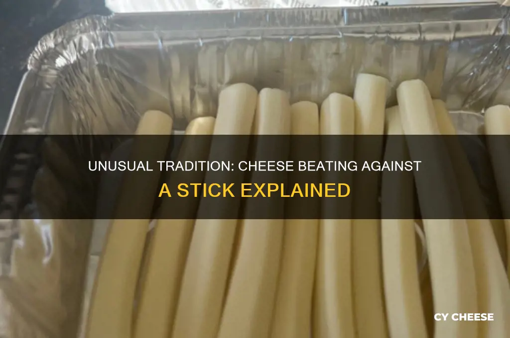 what cheese do they beat againts a stick