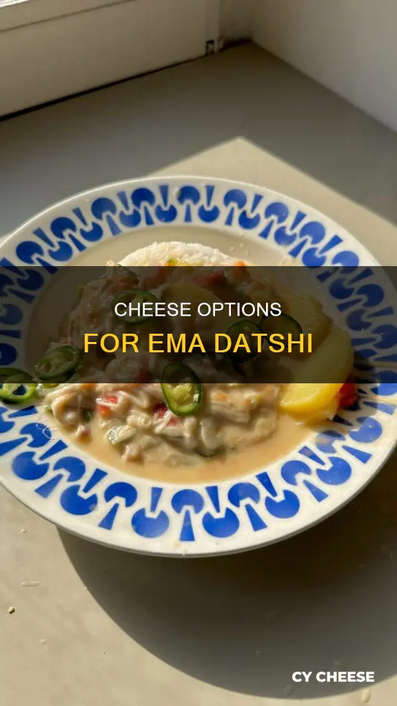 what cheese to use for ema datshi