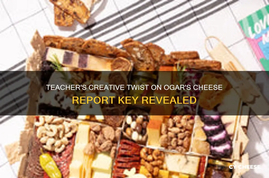 what did the teacher do with ogars cheese report key