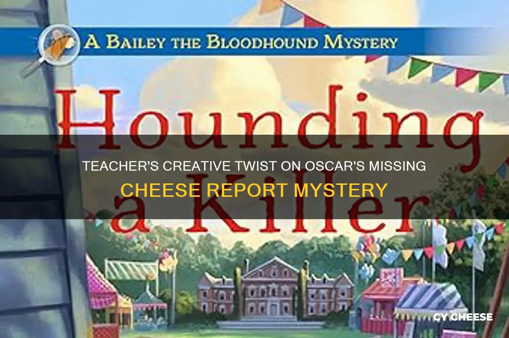 what did the teacher do with oscars cheese report