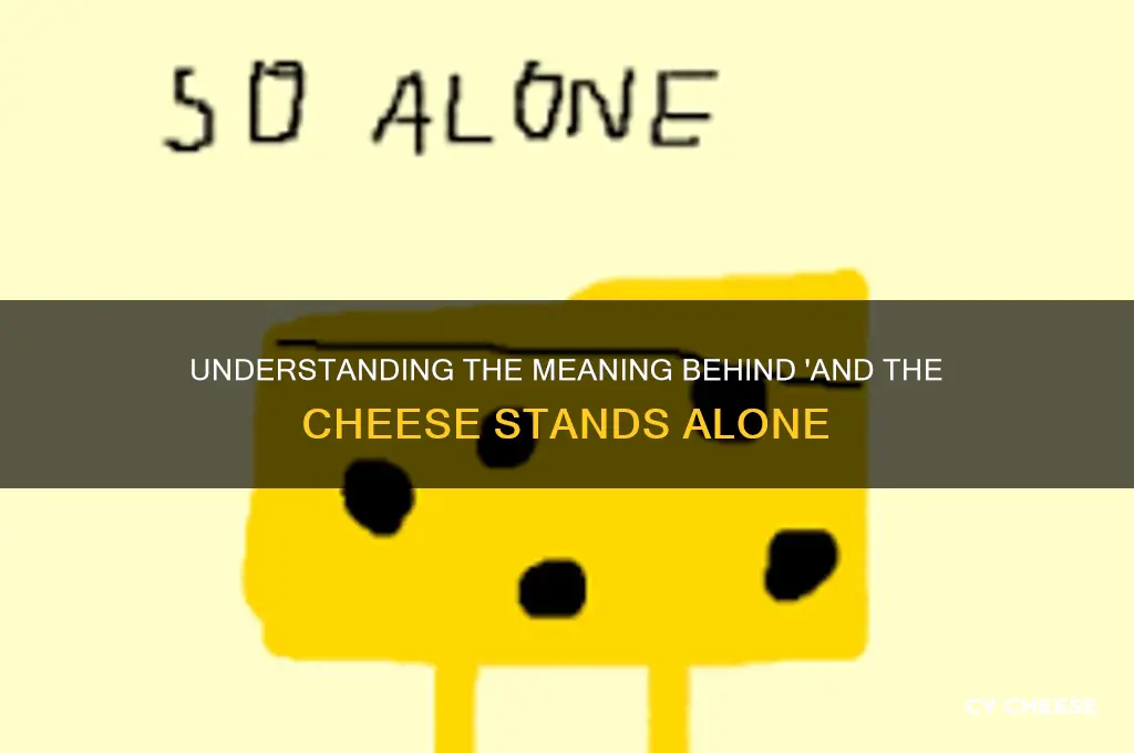 what does and the cheese stands alone mean