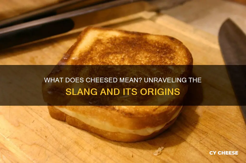 what does cheesed mean