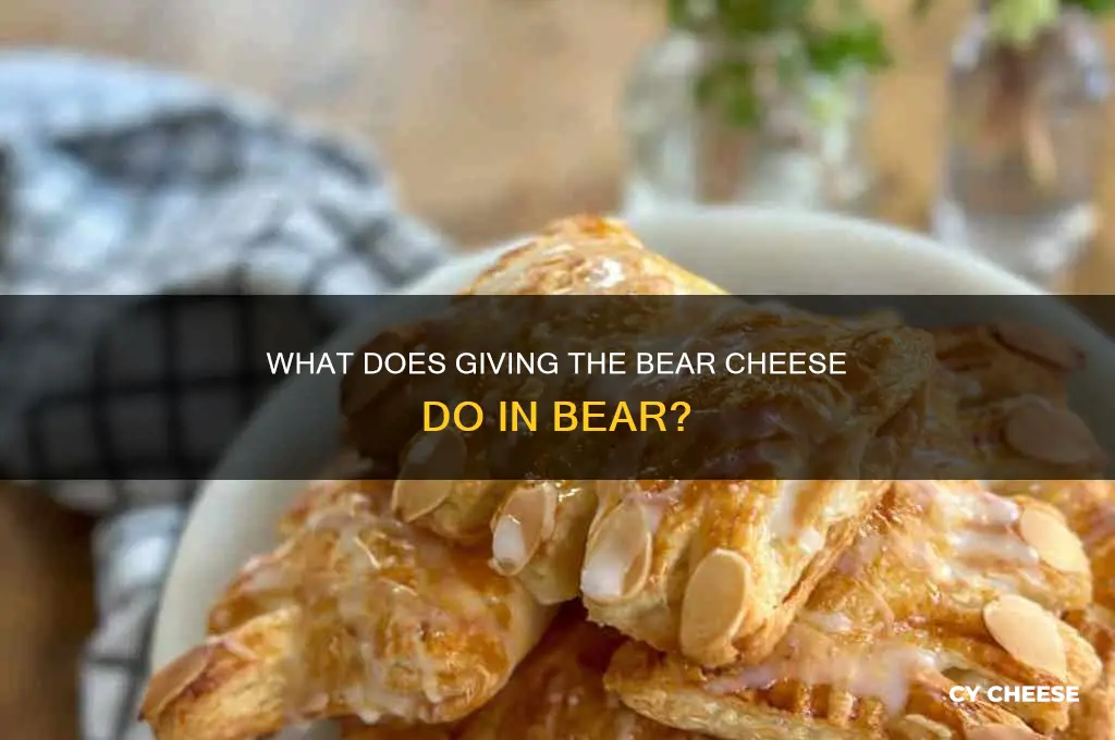 what does giving the bear cheese do in bear