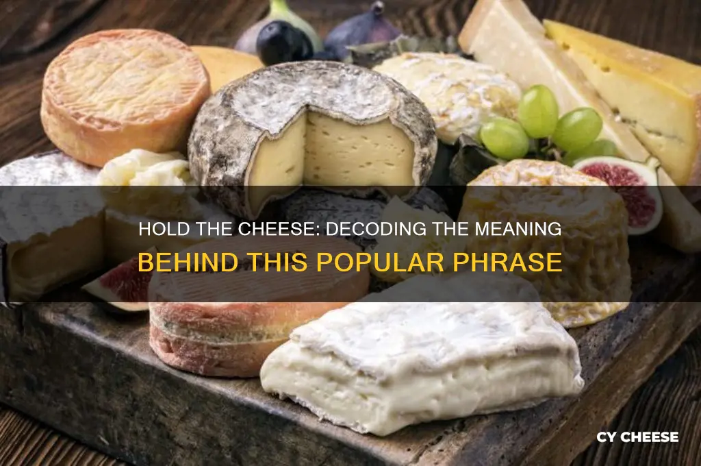 what does it mean to hold the cheese