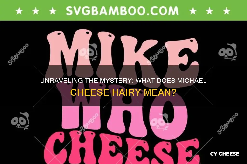 what does michael cheese hairy