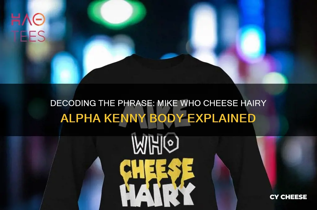 what does mike who cheese hairy alpha kenny body mean