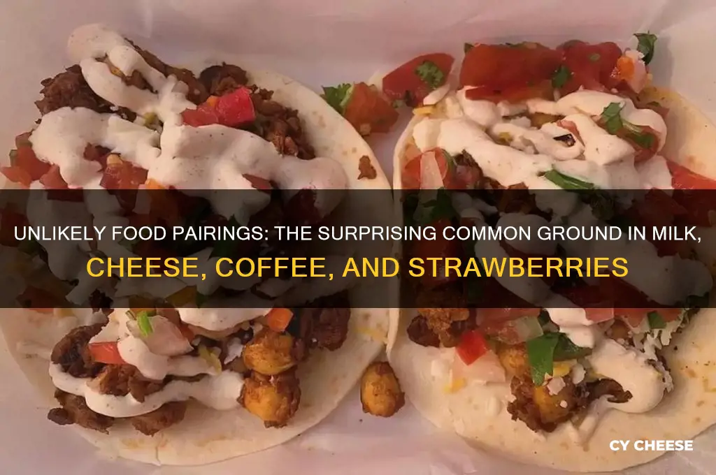 what does milk cheese coffee and strawberries have in common