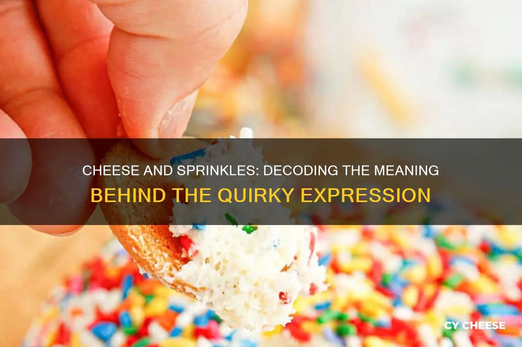 what does the expression cheese and sprinkles mean