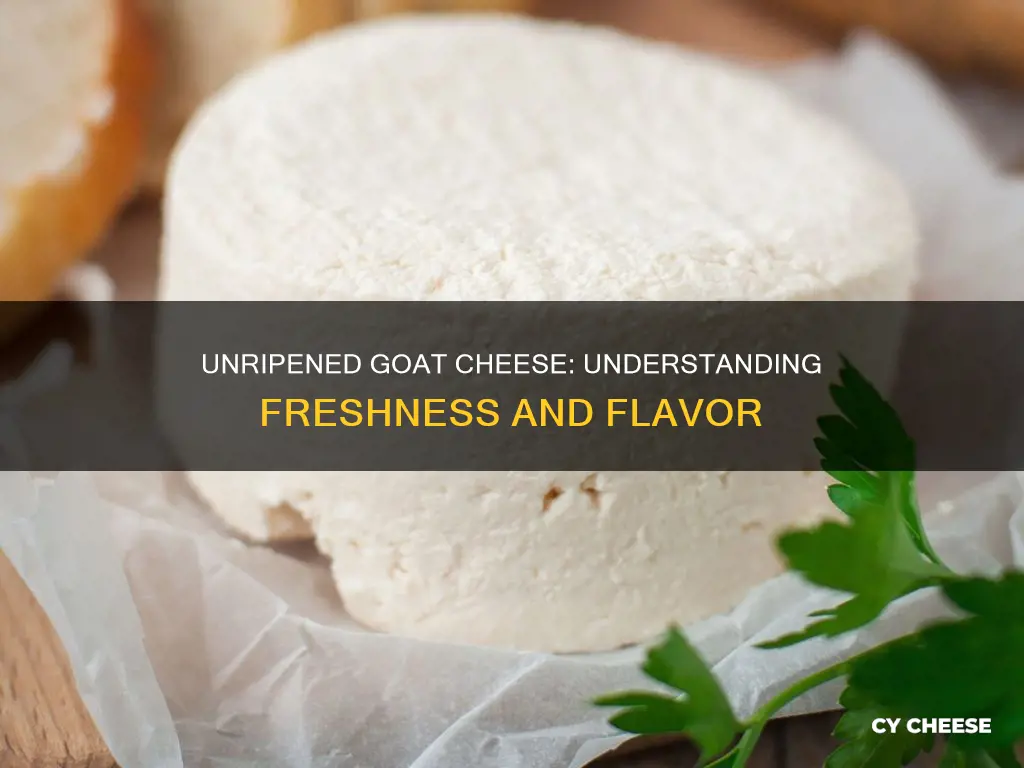 what does unripened goat cheese mean