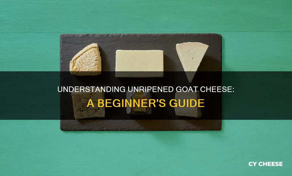 what does unripened goat cheese mean
