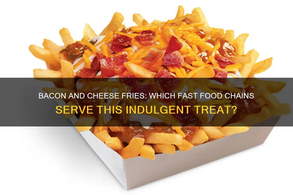 what fast food has fries with bacon and cheese